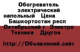 Обогреватель электрический напольный › Цена ­ 1 000 - Башкортостан респ., Октябрьский г. Электро-Техника » Другое   